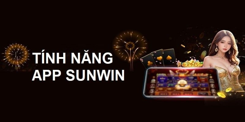 Lợi ích nổi trội khi anh em bet thủ sử dụng ứng dụng của Sunwin