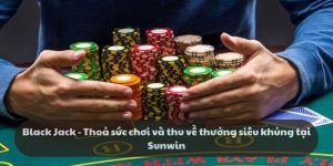 Black Jack - Thỏa sức chơi và thu về thưởng siêu khủng tại Sunwin