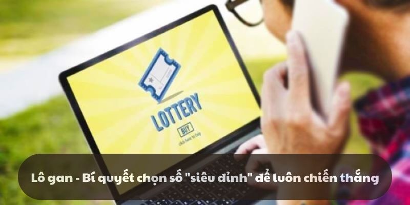 Lô gan - Bí quyết chọn số "siêu đỉnh" để luôn chiến thắng