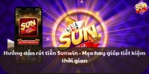 Hướng dẫn rút tiền Sunwin - Mẹo hay giúp tiết kiệm thời gian