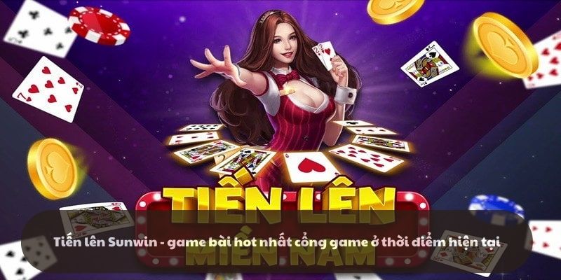 Tiến lên - Sunwin - game bài hot nhất cổng game ở thời điểm hiện tại